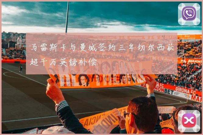 马雷斯卡与曼城签约三年切尔西获超千万英镑补偿